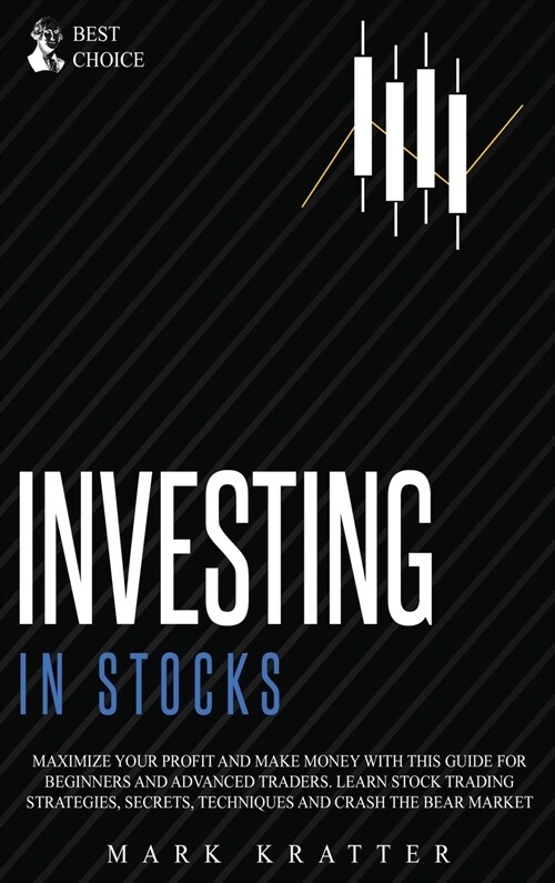 Investing in Stocks: Maximize Your Profit and Make Money with This Ultimate Guide for Beginners and Advanced Traders. Learn Stock Trading S (Hardcover)