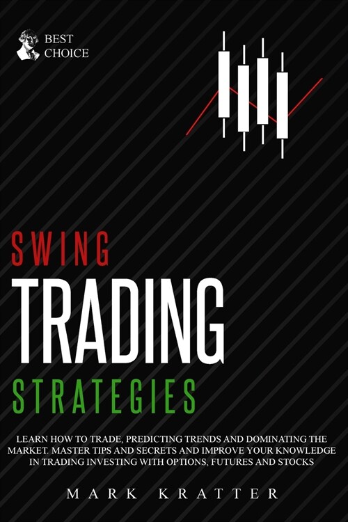 Swing Trading Strategies: Learn How to Trade, Predicting Trends and Dominating the Market. Master Strategies and Secrets and Improve your Knowle (Paperback)