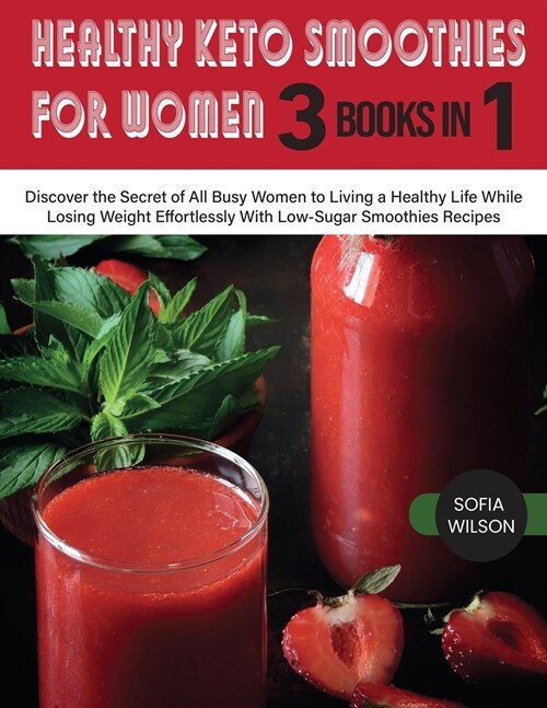 Healthy Keto Smoothies for Women: Discover the Secret of All Busy Women to Living a Healthy Life While Losing Weight Effortlessly With Low-Sugar Smoot (Paperback)