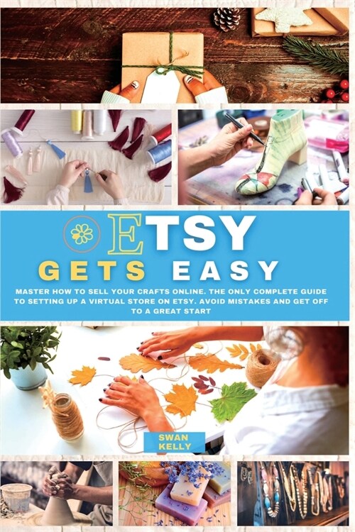 Etsy Gets Easy: Master How to Sell your Crafts Online. The Only Complete Guide to Setting Up a Virtual Store on Etsy. Avoid Mistakes a (Paperback)