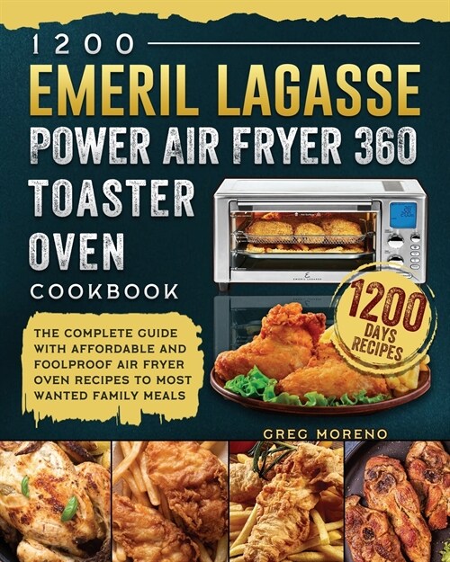 1200 Emeril Lagasse Power Air Fryer 360 Toaster Oven Cookbook: The Complete Guide with1200 Days Affordable and Foolproof Air fryer Oven Recipes to Mos (Paperback)