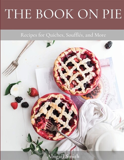 The Book on Pie: Recipes for Quiches, Souffl?, and More (Paperback)