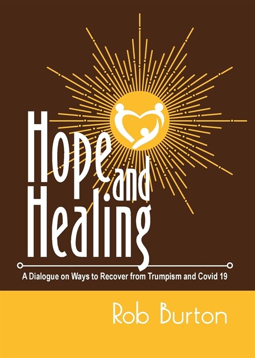 Hope and Healing: A Dialogue on Ways to Recover from Trumpism and Covid-19 (Paperback)