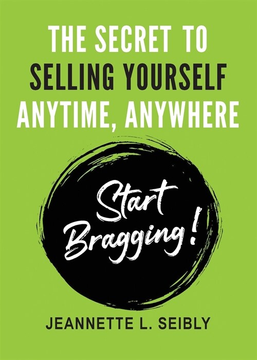 The Secret To Selling Yourself Anytime, Anywhere: Start Bragging! (Paperback)