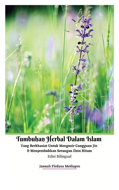 Tumbuhan Herbal Dalam Islam Yang Berkhasiat Untuk Mengusir Gangguan Jin Dan Menyembuhkan Serangan Ilmu Hitam Edisi Bilingual Hardcover Version (Hardcover)