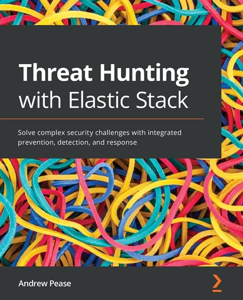 Threat Hunting with Elastic Stack : Solve complex security challenges with integrated prevention, detection, and response (Paperback)