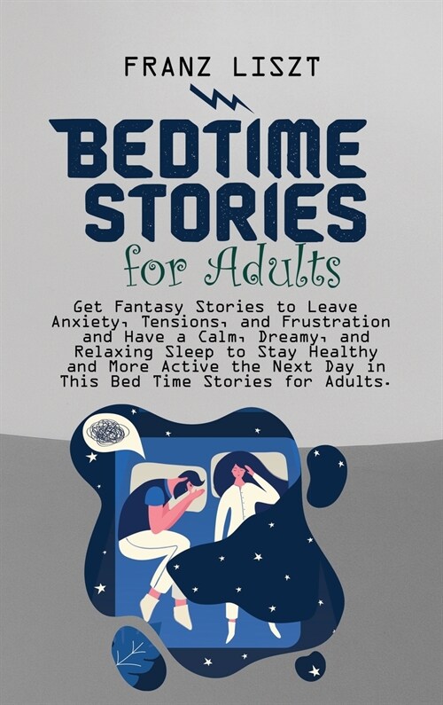Bed Time Stories for Adults: Get Fantasy Stories to Leave Anxiety, Tensions, and Frustration and Have a Calm, Dreamy, and Relaxing Sleep to Stay He (Hardcover)