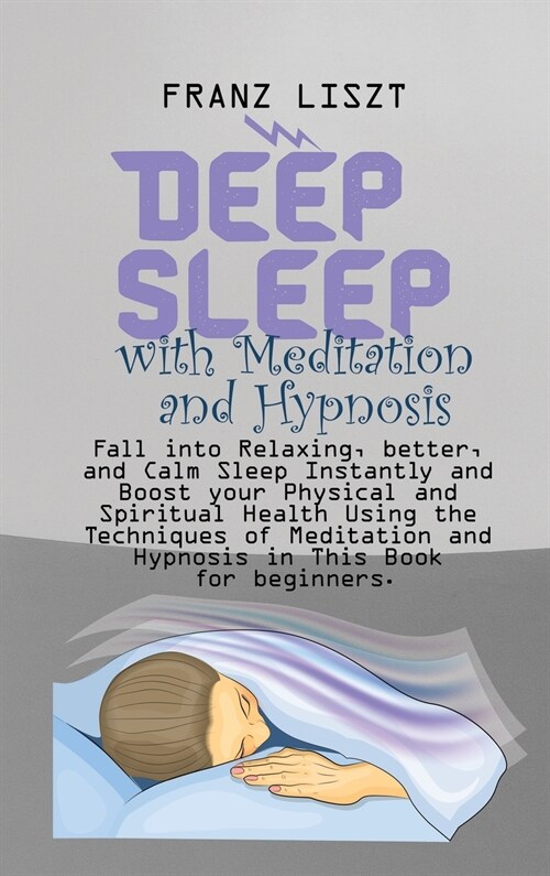 Deep Sleep with Meditation and Hypnosis: Fall into Relaxing, better, and Calm Sleep Instantly and Boost your Physical and Spiritual Health Using the T (Hardcover)