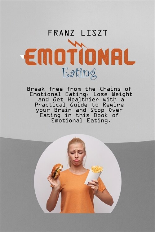 Emotional Eating: Break free from the Chains of Emotional Eating. Lose Weight and Get Healthier with a Practical Guide to Rewire your Br (Paperback)