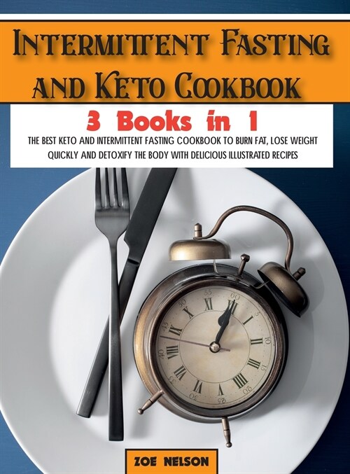 Intermittent Fasting and Keto Cookbook: The Best Keto and Intermittent Fasting Cookbook to Burn Fat, Lose Weight Quickly and Detoxify the Body with De (Hardcover)