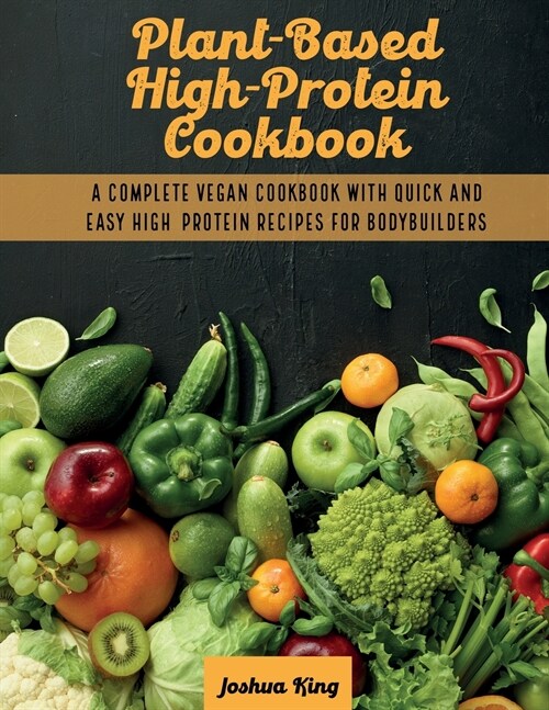 Plant-Based High- Protein Cookbook: A Complete Vegan Cookbook With Quick and Easy High- Protein Recipes For Bodybuilders (Paperback)