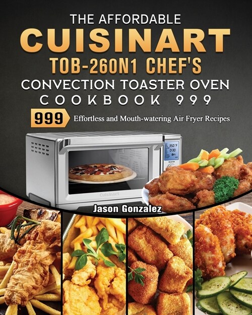 The Affordable Cuisinart TOB-260N1 Chefs Convection Toaster Oven Cookbook 999: 999 Days Best Fresh and Healthy Recipes to Keep Healthy (Paperback)