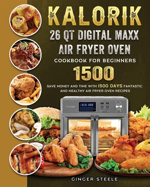 Kalorik 26 QT Digital Maxx Air Fryer Oven Cookbook for Beginners 1500: Save Money and Time with 1500 Days Fantastic and Healthy Air Fryer Oven Recipes (Paperback)