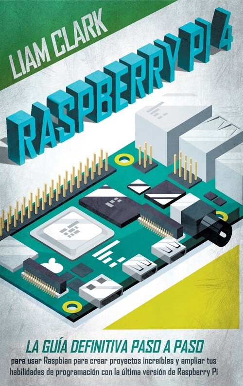 Raspberry Pi 4: La gu? definitiva paso a paso para usar Raspbian para crear proyectos incre?les y expandir tus habilidades de progra (Hardcover)