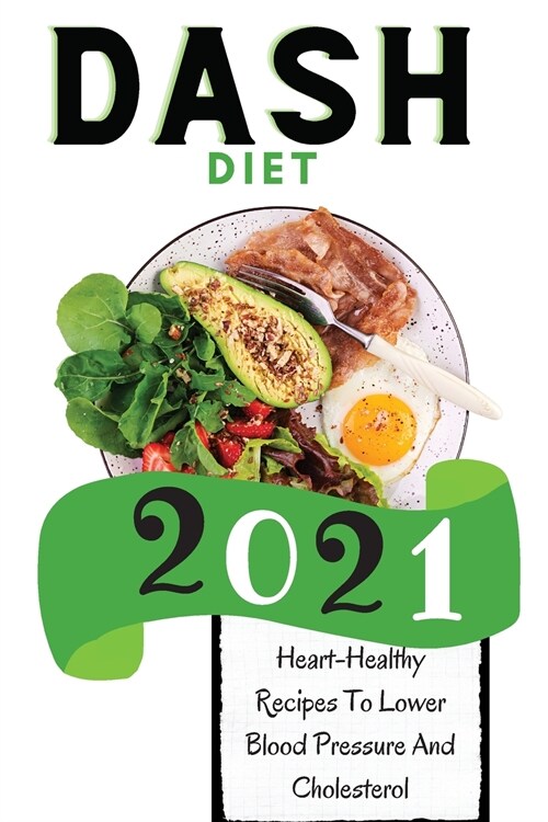 Dash Diet 2021: Heart-Healthy Recipes To Lower Blood Pressure And Cholesterol (Paperback)