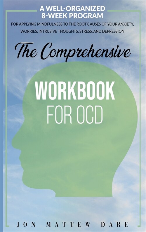 The Comprehensive Workbook for Ocd: A Well-Organized 8-Week Program For Applying Mindfulness to the Root Causes of Your Anxiety, Worries, Intrusive Th (Hardcover)