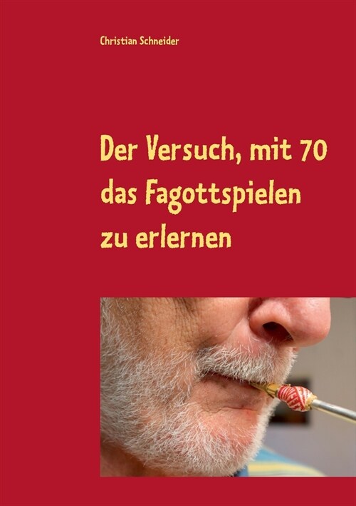 Der Versuch, mit 70 das Fagott-Spielen zu erlernen: 87 Berichte ?er Fagott-Lektionen mit der Musiklehrerin (Paperback)