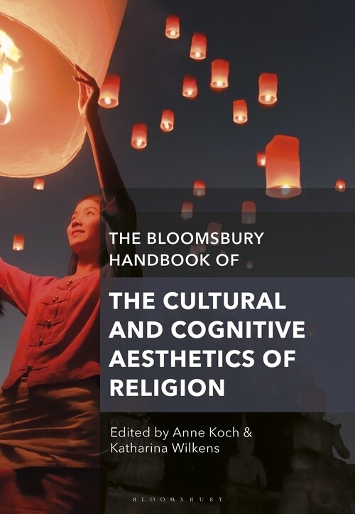 The Bloomsbury Handbook of the Cultural and Cognitive Aesthetics of Religion (Paperback)