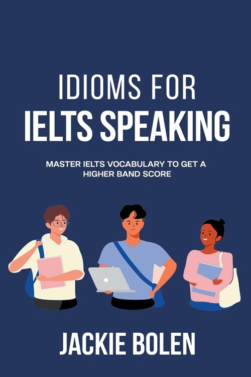 Idioms for IELT Speaking: Master IELTS Vocabulary to Get a Higher Band Score (Paperback)