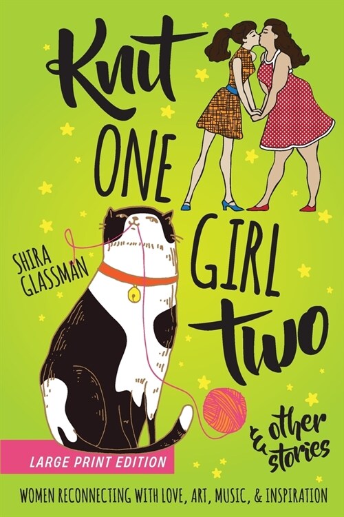 Knit One Girl Two and other stories: a collection of sweet f/f romances about reconnecting with art, music, & inspiration (Paperback)