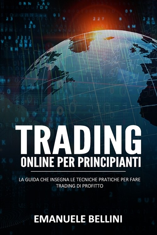 Trading Online per Principianti: La guida che insegna le tecniche pratiche per fare trading di profitto (Paperback)