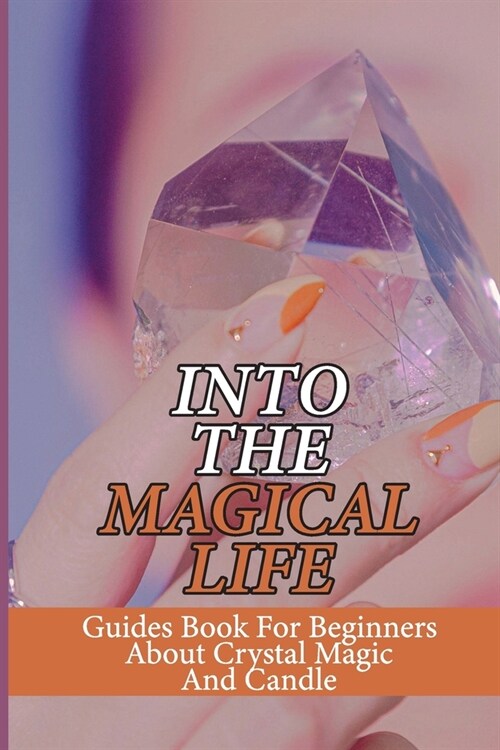 Into The Magical Life: Guides Book For Beginners About Crystal Magic And Candle: Wiccan Journey (Paperback)