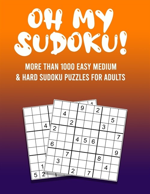 Oh my Sudoku! More than 1000 Easy to Hard Sudoku Puzzles: sudoku puzzles for adults (Paperback)