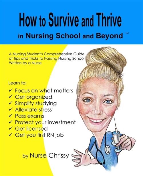 How to Survive and Thrive in Nursing School and Beyond: A Nursing Students Comprehensive Guide of Tips and Tricks to Passing Nursing School Written b (Paperback)