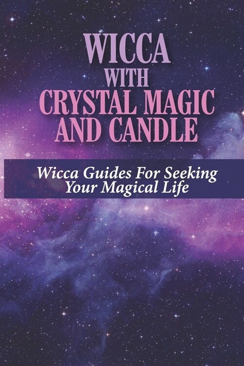 Wicca With Crystal Magic And Candle: Wicca Guides For Seeking Your Magical Life: Devices Of Wiccan Custom (Paperback)