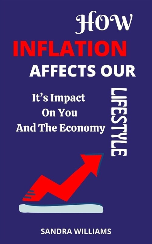 How Inflation Affects Our Lifestyle: Its Impact On You And The Economy (Paperback)
