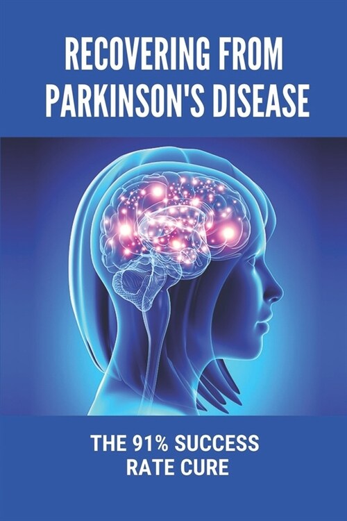 Recovering From Parkinsons Disease: The 91% Success Rate Cure: How To Deal With ParkinsonS Psychosis (Paperback)