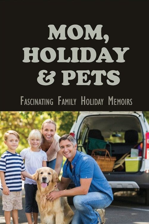 Mom, Holiday & Pets: Fascinating Family Holiday Memoirs: Holiday-Themed Short Stories To Read (Paperback)