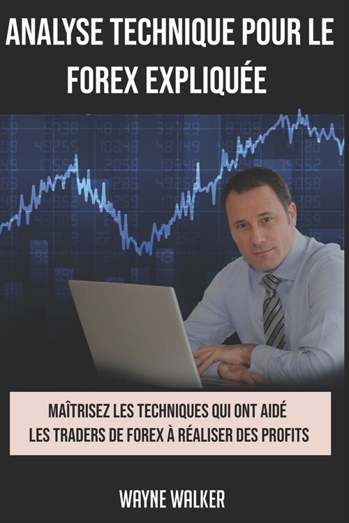 Analyse Technique Pour le Forex Expliqu?: Ma?risez les techniques qui ont aid?les traders de forex ?r?liser des profits (Paperback)