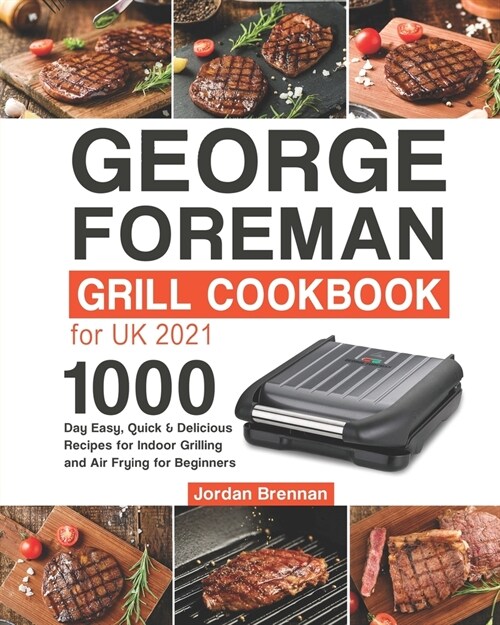 George Foreman Grill Cookbook for UK 2021: 1000-Day Easy, Quick & Delicious Recipes for Indoor Grilling and Air Frying for Beginners (Paperback)