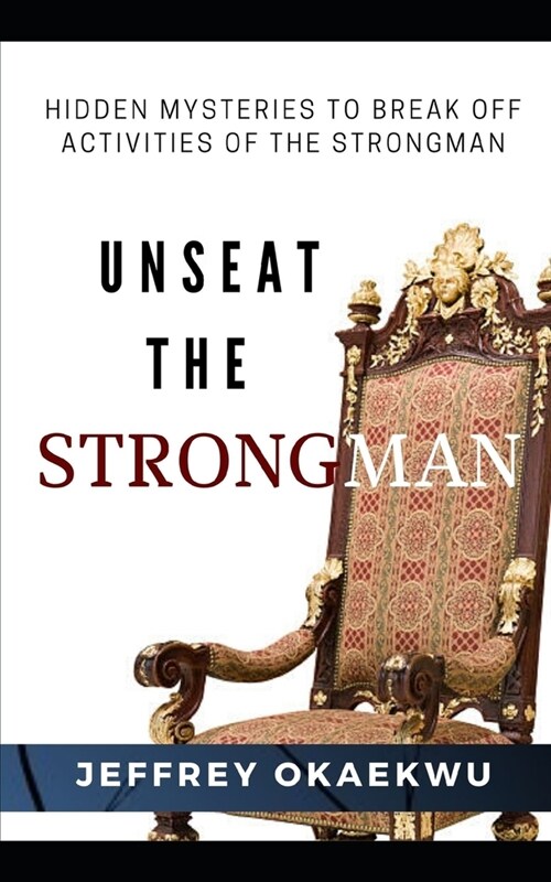 Unseat the Strongman: Hidden Mysteries to Break Off Activities of the Strongman (Paperback)