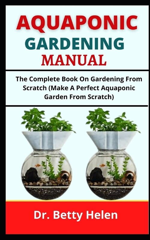 Aquaponic Gardening Manual: The Complete Book On Gardening From Scratch (Make A Perfect Aquaponic Garden From Scratch) (Paperback)