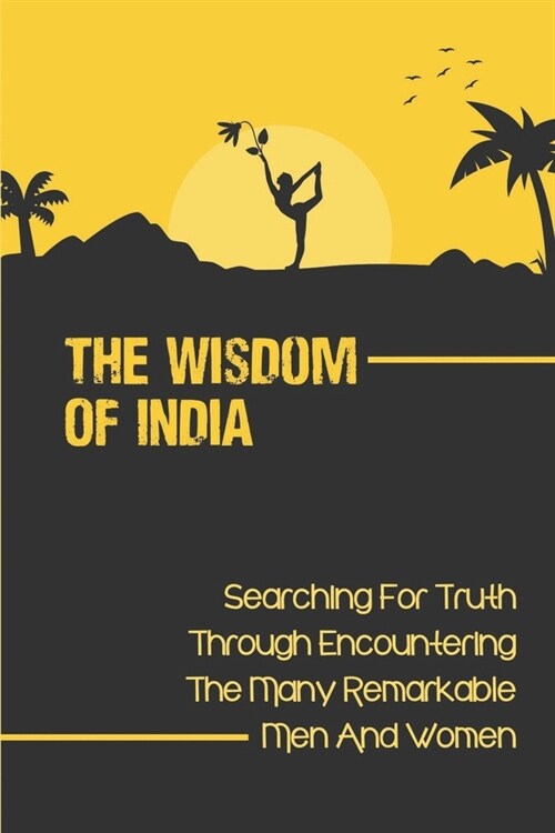The Wisdom Of India: Searching For Truth Through Encountering The Many Remarkable Men And Women: SeekerS Journey (Paperback)
