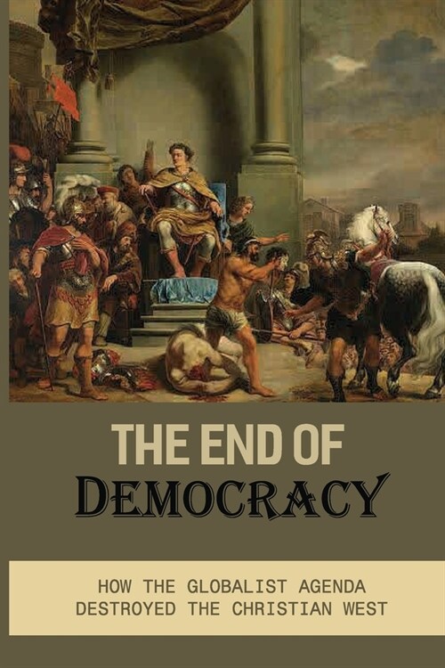 The End Of Democracy: How The Globalist Agenda Destroyed The Christian West: Identity Politics (Paperback)