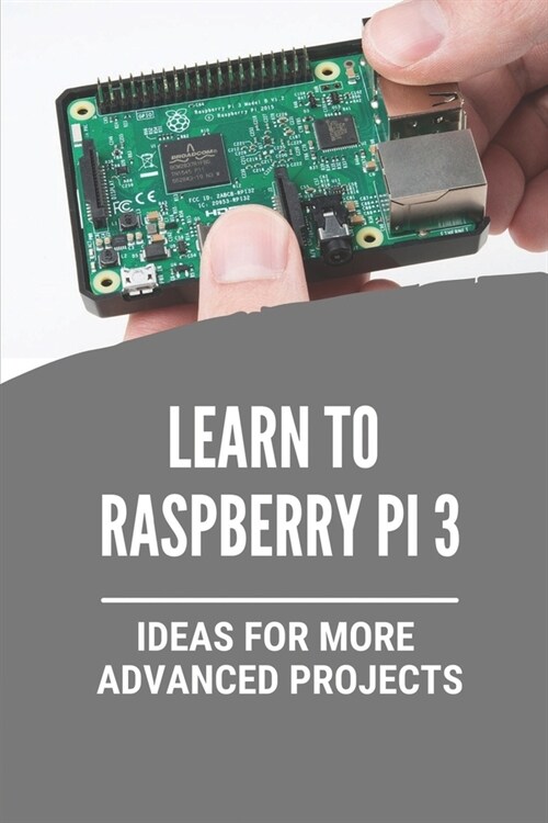 Learn To Raspberry Pi 3: Ideas For More Advanced Projects: Set Up And Use Your Pi (Paperback)