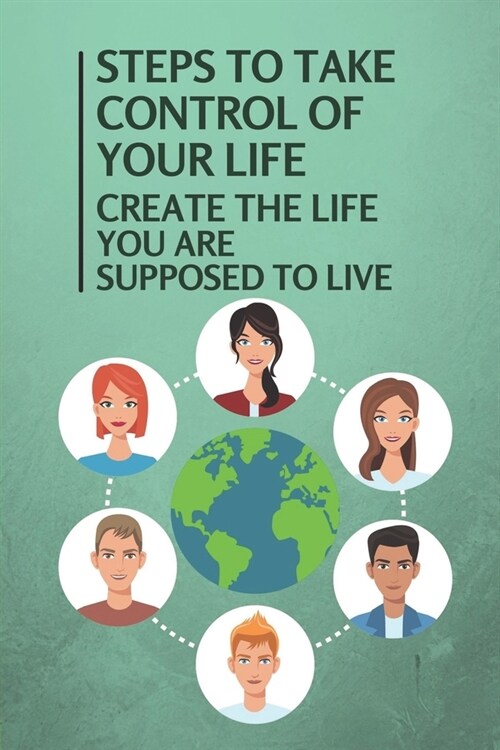 Steps To Take Control Of Your Life: Create The Life You Are Supposed To Live: Own Your Life Campaign How It Works (Paperback)