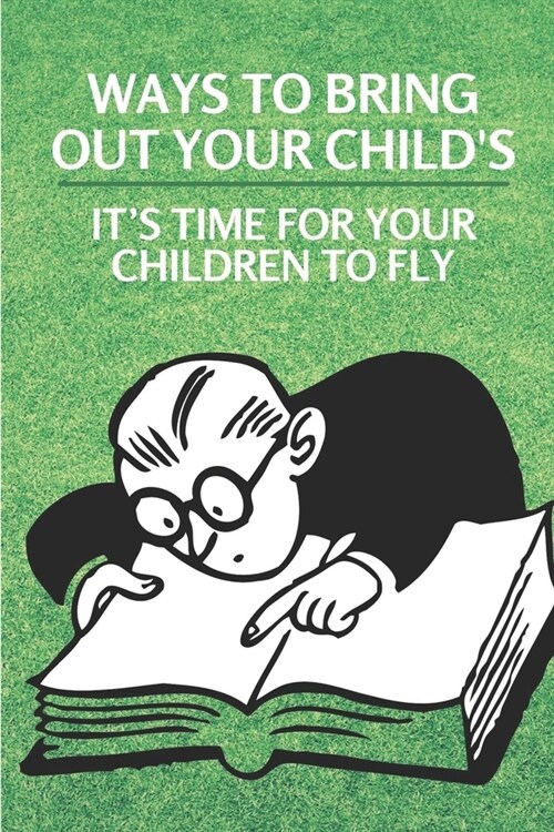 Ways To Bring Out Your Childs: Its Time For Your Children To Fly: How To Teach Your Child At Home (Paperback)