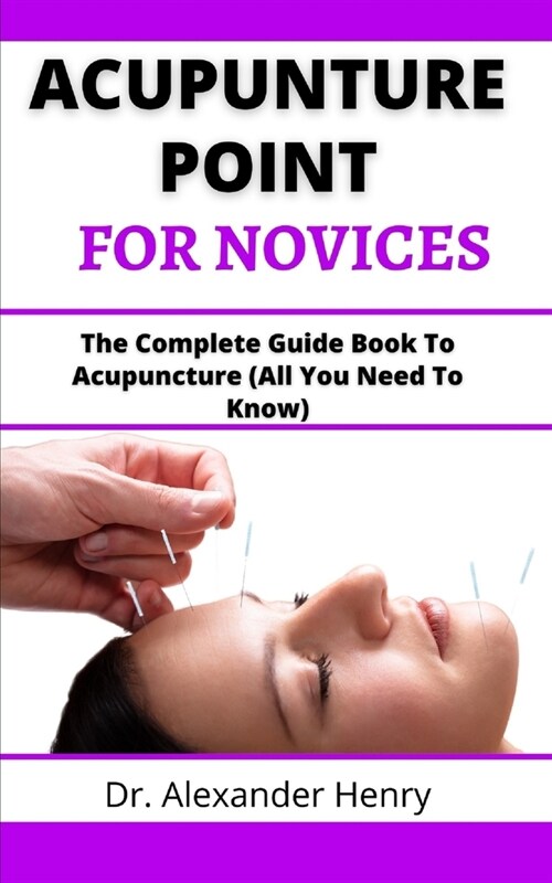 Acupuncture Point For Novices: The Complete Guide Book To Acupuncture (All You Need To Know) (Paperback)