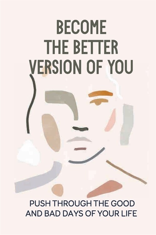 Become The Better Version Of You: Push Through The Good And Bad Days Of Your Life: The Path Of Success (Paperback)