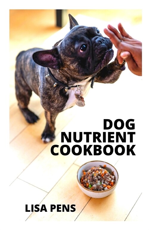 Dog Nutrient Cookbook: Hеаlthу Dіѕhеѕ To Fееd Yоur Pеt Safely, Eа (Paperback)