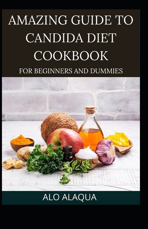 Amazing Guide To Candida Diet Cookbook For Beginners And Dummies (Paperback)