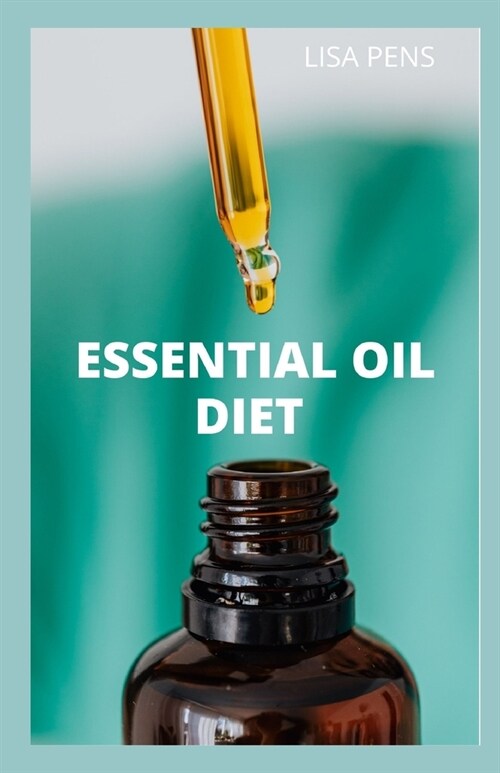 Essential Oil Diet: Lose Weight аnd Trаnѕfоrm Yоur Hеаlth, Speed Metabolism, Mаnаg&# (Paperback)