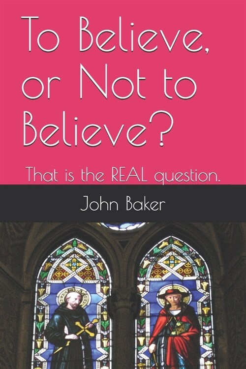 To Believe, or Not to Believe?: That is the REAL question. (Paperback)