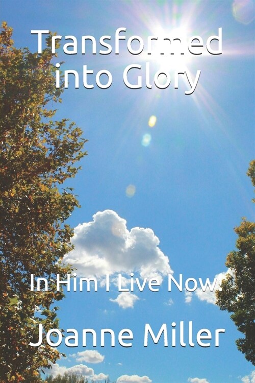 Transformed into Glory: In Him I Live Now! (Paperback)
