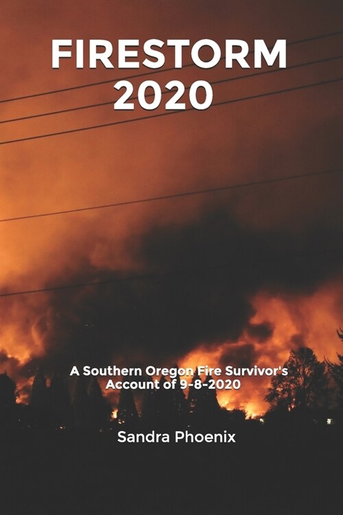 Firestorm 2020: A Southern Oregon Fire Survivors Account of 9-8-2020 (Paperback)