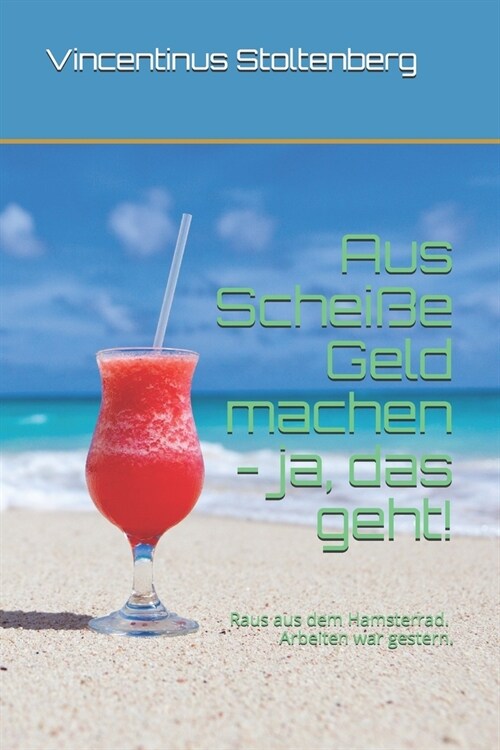 Aus Schei? Geld machen - ja, das geht!: Raus aus dem Hamsterrad. Arbeiten war gestern. (Paperback)